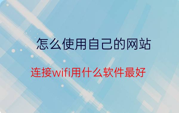 怎么使用自己的网站 连接wifi用什么软件最好？有哪些推荐的？